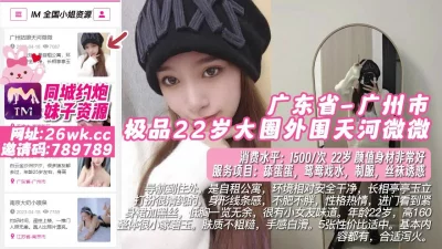 []广东省-广州市极品22岁大圈外围天河微微#广州外围#广州小姐